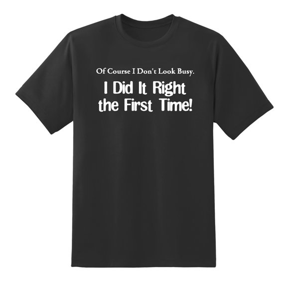 of Course I Don't Look Busy. I Did It Right The First Time Funny Mens Graphic T Shirts Tee Black,XL