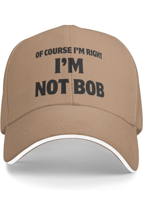 of Course I'm Right I'm Not Bob Cap Baseball Hat