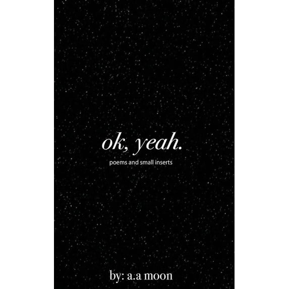 ok, yeah.: poems and small inserts (Paperback) by A a Moon