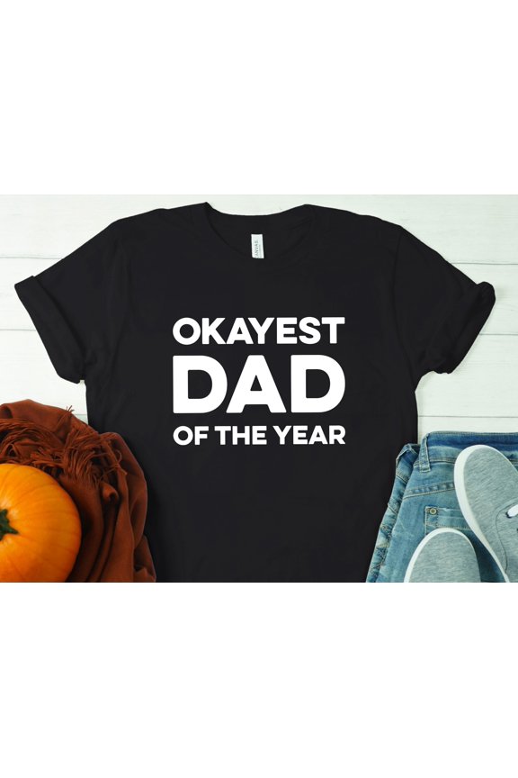 okayest dad of the year, Dad T-shirts, best dad of the year, Gift for dad shirt, Funny dad shirt, chic dad tees, daddy tees, gift for hubby