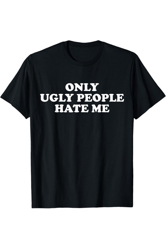 only ugly people hate meT-Shirt