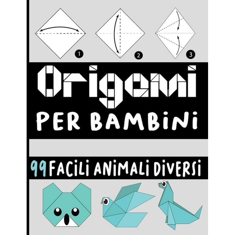 origami per bambini : origami per bambini 10 anni una semplice guida per  principianti e bambini con oltre 99 divertenti progetti di animali  (Paperback) 