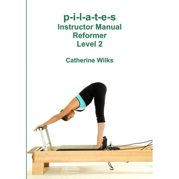 p-i-l-a-t-e-s Instructor Manual Reformer Level 2, (Paperback)