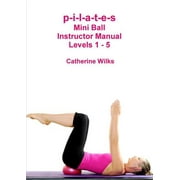 p-i-l-a-t-e-s Mini Ball Instructor Manual - Levels 1 - 5 (Paperback)