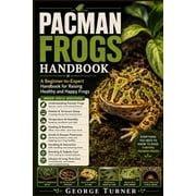 pacman frogs handbook A Beginner-to-Expert Handbook for Raising Healthy and Happy Frogs, Paperback