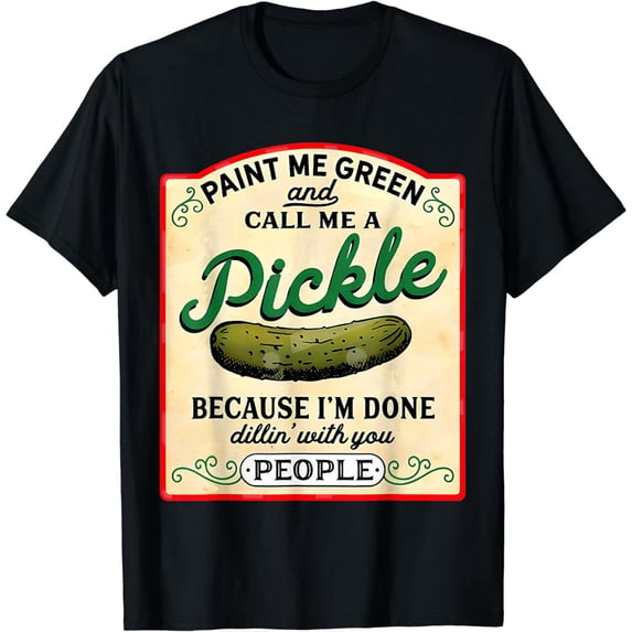paint me green and call me a pickle T-Shirt