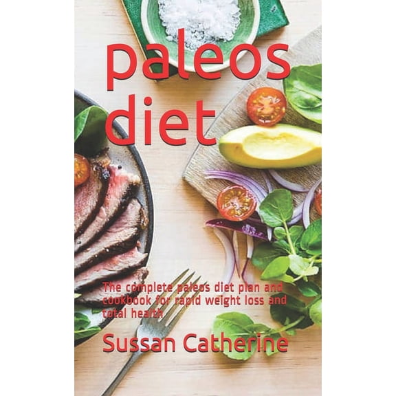 paleos diet : The complete paleos diet plan and cookbook for rapid weight loss and total health (Paperback)