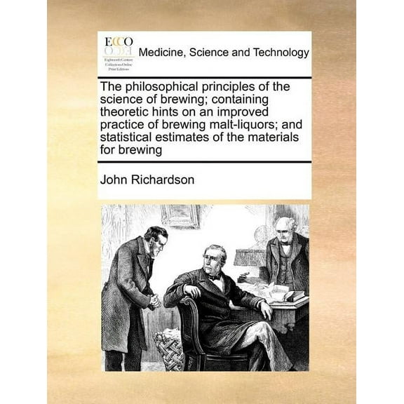The philosophical principles of the science of brewing; containing theoretic hints on an improved practice of brewing malt-liquors; and statistical estimates of the materials for brewing (Paperback)
