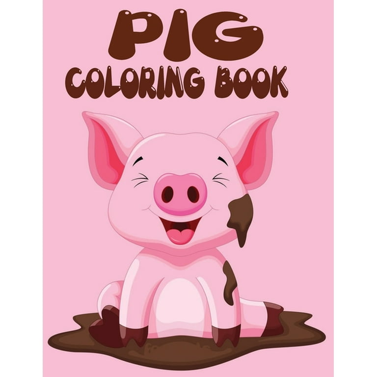 Pig Coloring Book: Pig Toy Gifts for Toddlers, Kids Ages 4-8, Girls 4-8,  8-12 or Adult Relaxation - Cute Easy and Relaxing Realistic Larg  (Paperback)