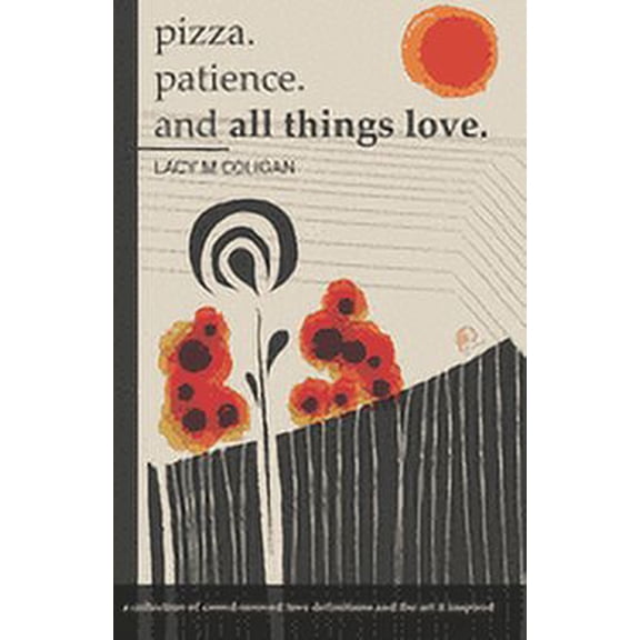 pizza. patience. and all things love.: a collection of crowd-sourced love definitions and the art it inspired (Paperback)