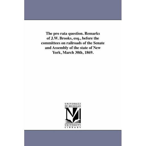 The pro rata question. Remarks of J.W. Brooks, esq., before the committees on railroads of the Senate and Assembly of th, (Paperback)