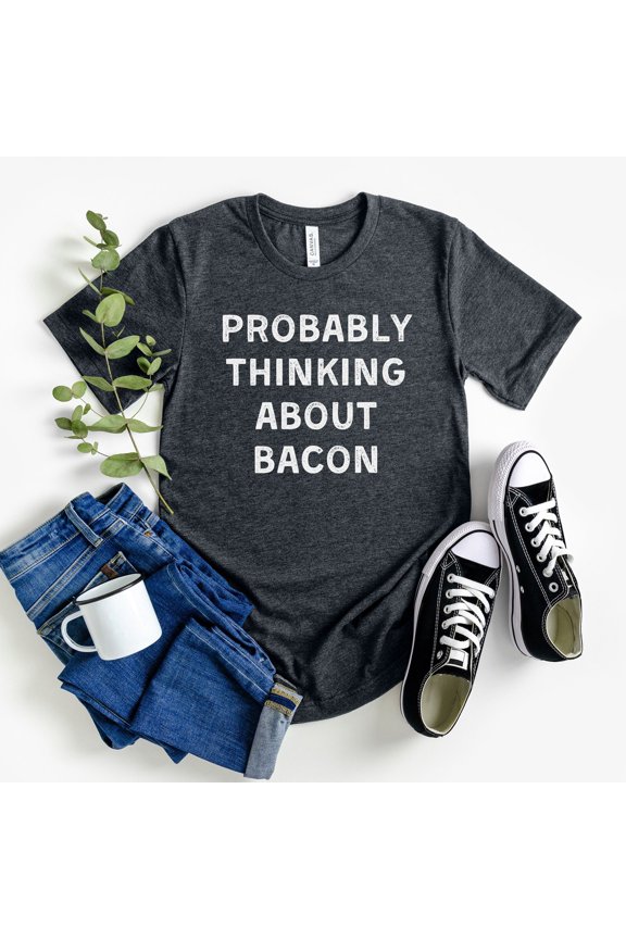 probably thinking about bacon shirt bacon tshirt funny bacon gift bacon lover shirt bacon