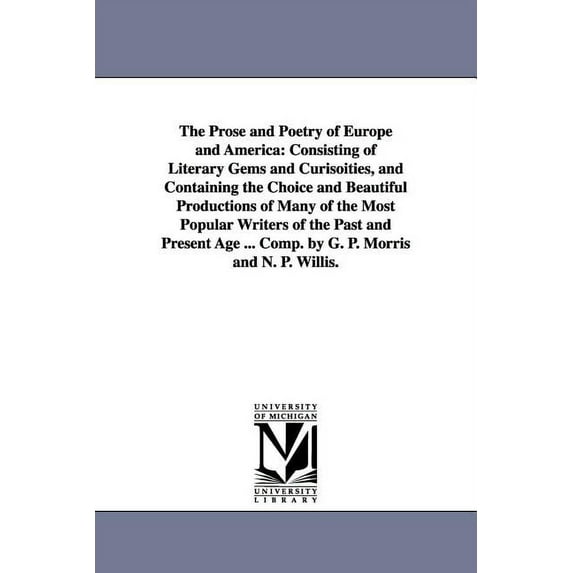The Prose and Poetry of Europe and America: Consisting of Literary Gems and Curisoities, and Containing the Choice and B, (Paperback)