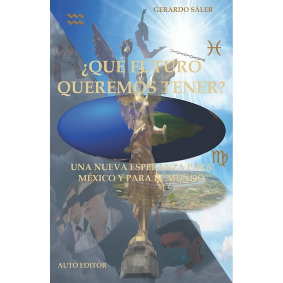 ¿qué Futuro Queremos Tener?: Una Nueva Esperanza Para México y para el Mundo (Paperback)