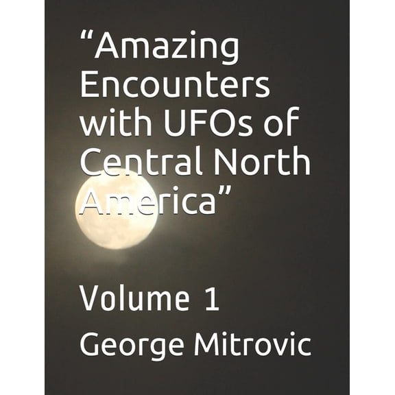 "Amazing Encounters with UFOs of Central North America": Volume 1, (Paperback)