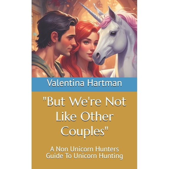 "But We're Not Like Other Couples": A Non Unicorn Hunters Guide To Unicorn Hunting, (Paperback)