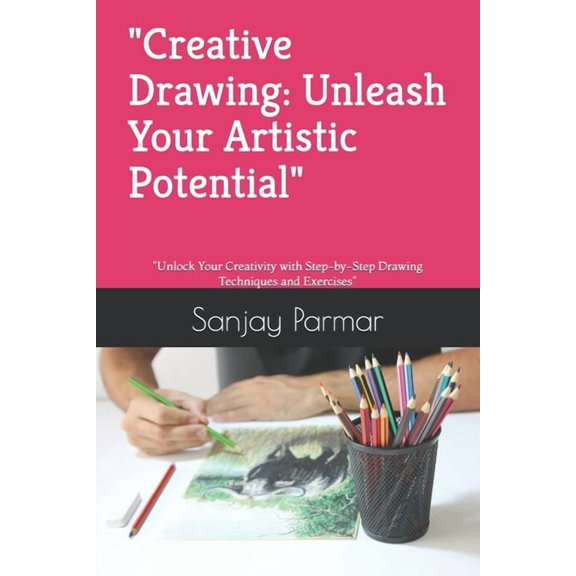"Creative Drawing: Unleash Your Artistic Potential" "Unlock Your Creativity with Step-by-Step Drawing Tec, (Paperback)