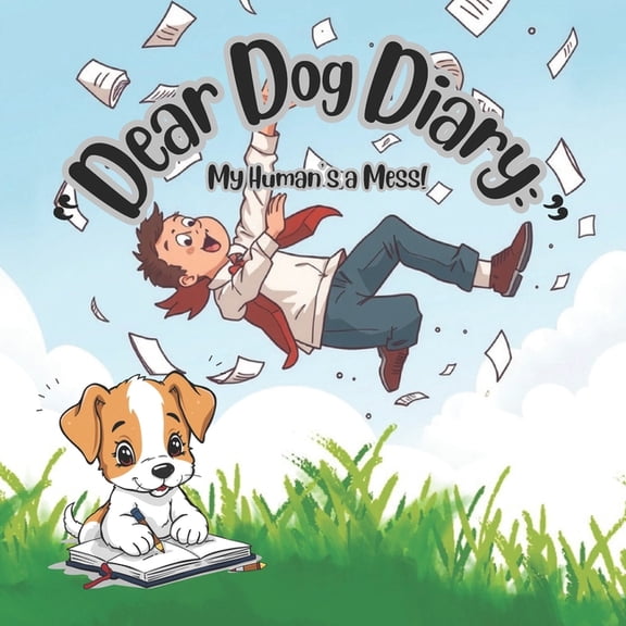 Dear Dog Diary "Dear Dog Diary: My Human's a Mess!" for pet lovers, a dogs point of view, for any owner who's ever felt judged by their, Book 1, (Paperback)