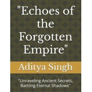 Echoes of the Forgotten Empire Unraveling Ancient Secrets, Battling Eternal Shadows, Paperback