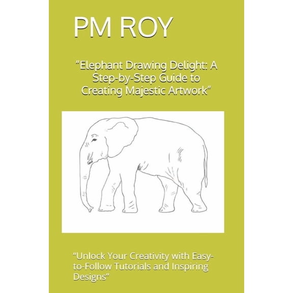 "Elephant Drawing Delight: A Step-by-Step Guide to Creating Majestic Artwork" "Unlock Your Creativity with Easy-to-Follo, (Paperback)