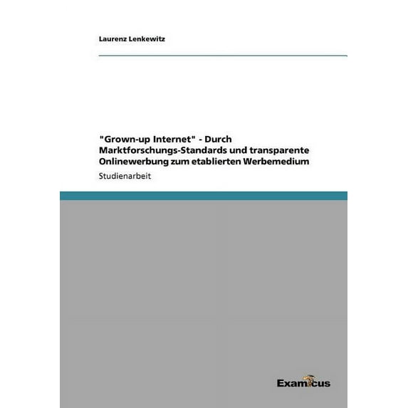 "Grown-up Internet" - Durch Marktforschungs-Standards und transparente Onlinewerbung zum etablierten Werbemedi, (Paperback)
