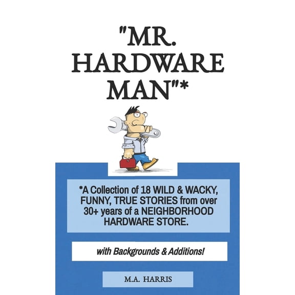 Mr. Hardware Man "Mr. Hardware Man"*: *A Collection of 18 WILD & WACKY, FUNNY, TRUE STORIES from over 30+ years of a NEIGHB, Book 1, (Paperback)