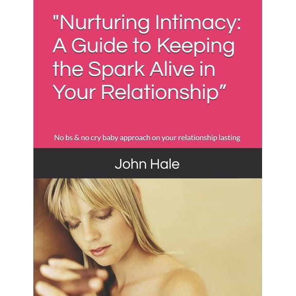 "Nurturing Intimacy: A Guide to Keeping the Spark Alive in Your Relationship" and: No bs & no cry baby app, (Paperback)