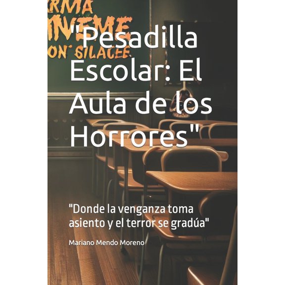 "Pesadilla Escolar: El Aula de los Horrores" "Donde la venganza toma asiento y el terror se grada", (Paperback)