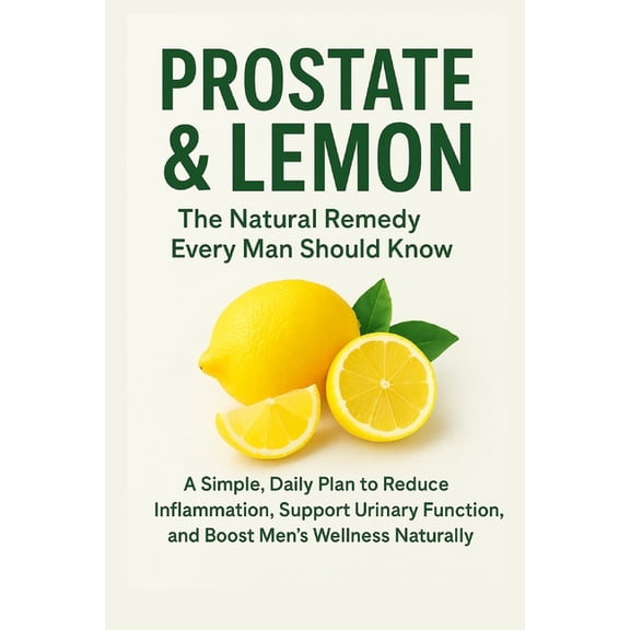 "Prostate &amp; Lemon: The Natural Remedy Every Man Should Know" "A Simple, Natural Way to Reduce Inflamm, (Paperback)