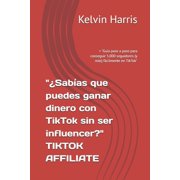 Sab as que puedes ganar dinero con TikTok sin ser influencer? TIKTOK AFFILIATE Gu a paso a paso pa, Paperback