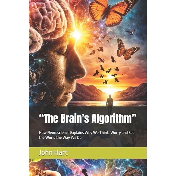 "The Brain's Algorithm": How Neuroscience Explains Why We Think, Worry and See the World the Way We Do, (Paperback)