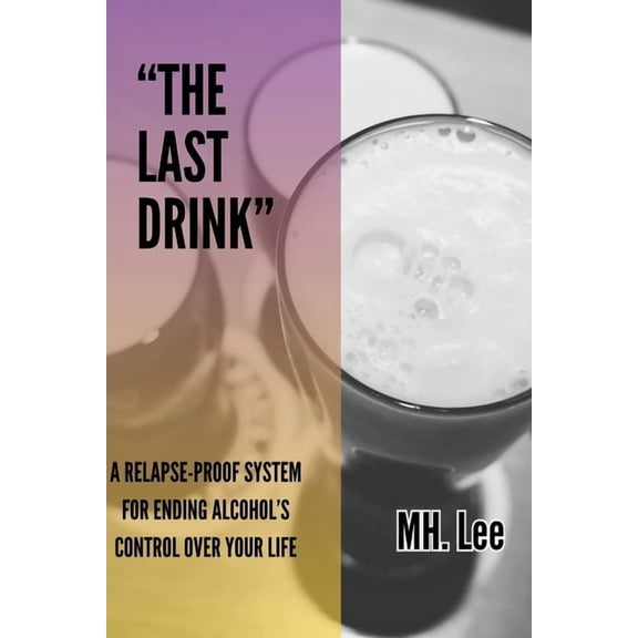 "The Last Drink: A Relapse-Proof System for Ending Alcohol's Control Over Your Life" How to Stop Drinking Without Willpo, (Paperback)