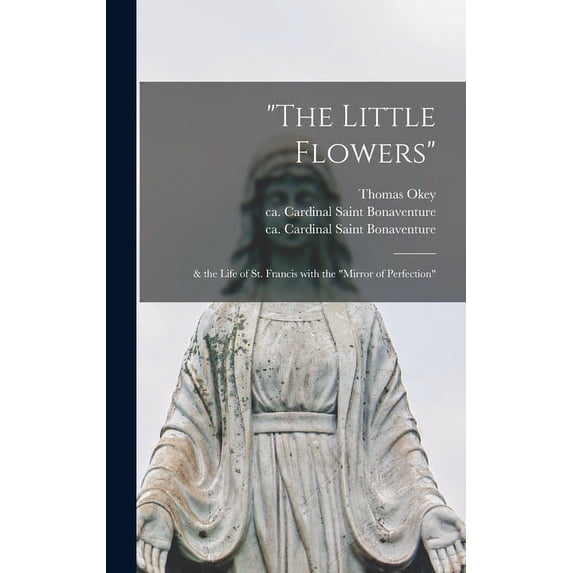 "The Little Flowers": & the Life of St. Francis With the "Mirror of Perfection", (Hardcover)