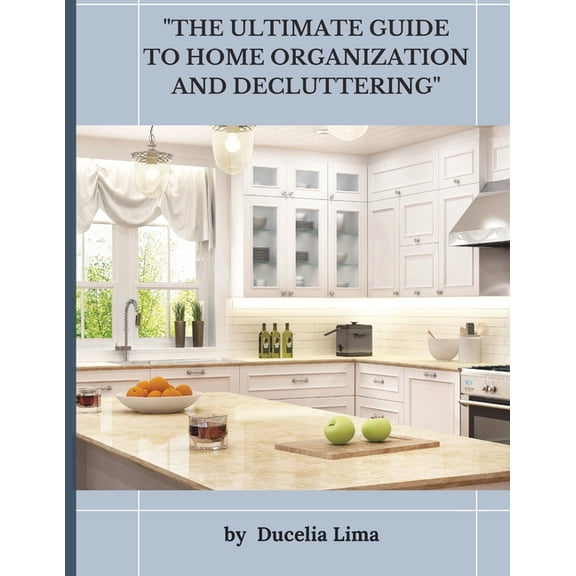 "The Ultimate Guide to Home Organization and Decluttering": "The Complete Step-by-Step Manual for a Clutter-Free Home", (Paperback)