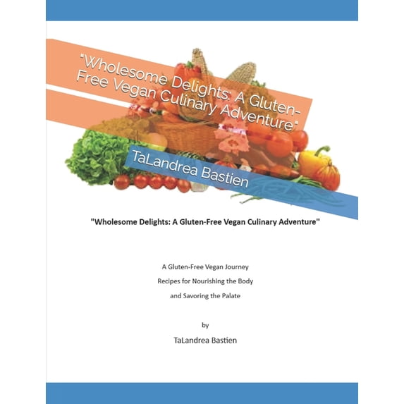 "Wholesome Delights: A Gluten-Free Vegan Culinary Adventure", (Paperback)