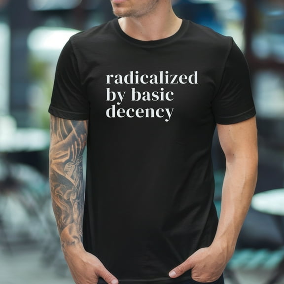 radicalized by basic decency Unisex T-Shirt