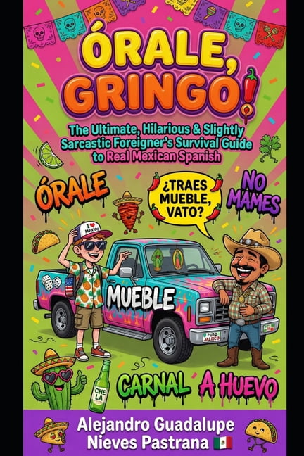 Ãrale, Gringo!: The Ultimate, Hilarious & Slightly Sarcastic Foreigner's Survival Guide to Real Mexican Spanish, (Paperback)