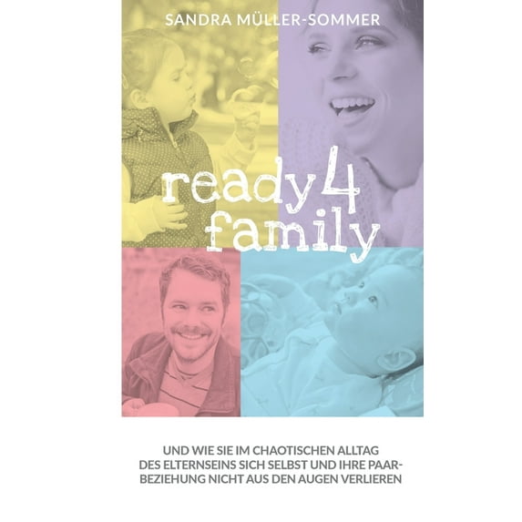 ready4family: Und wie Sie im chaotischen Alltag des Elternseins sich selbst und Ihre Paarbeziehung nicht aus den Augen v, (Paperback)