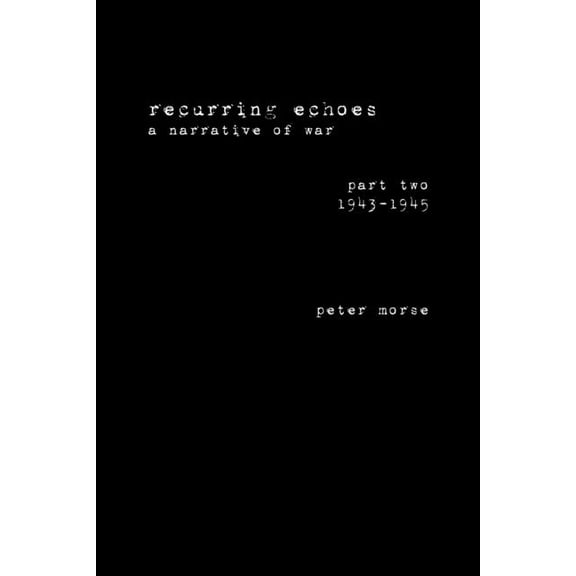 recurring echoes, a narrative of war: (part two) 1943-1945, (Paperback)