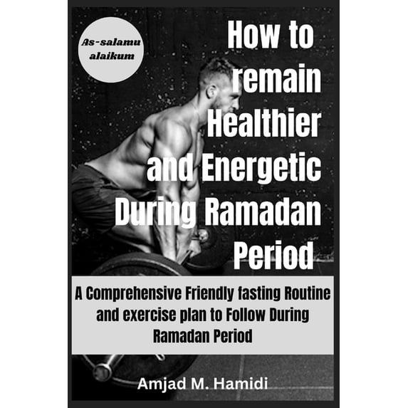 How to remain Healthier and Energetic During Ramadan period 2024: A Comprehensive Friendly fasting Routine and exercise plan to Follow During Ramadan Period (Paperback)