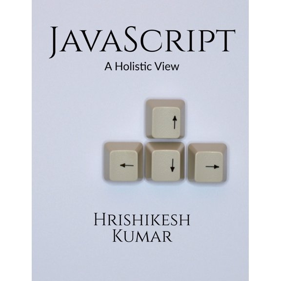 [removed] A Holistic Guide: A subtle entry to JavaScript and some practical examples to clarify the concepts further., (Paperback)