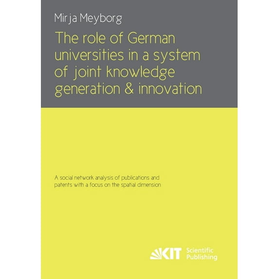 The role of German universities in a system of joint knowledge generation and innovation. A social network analysis of publications and patents with a focus on the spatial dimension (Paperback)