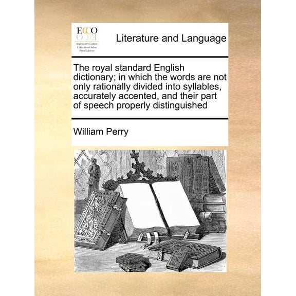 The royal standard English dictionary; in which the words are not only rationally divided into syllables, accurately accented, and their part of speech properly distinguished (Paperback)