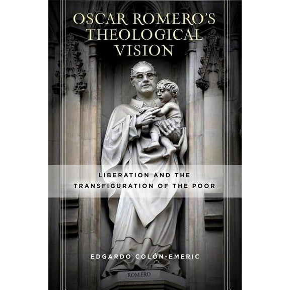 scar Romero's Theological Vision: Liberation and the Transfiguration of the Poor, (Hardcover)