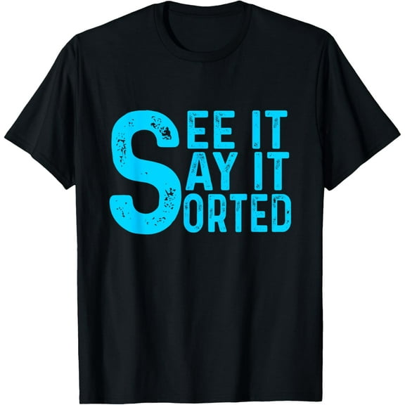 see it say it sorted T-Shirt