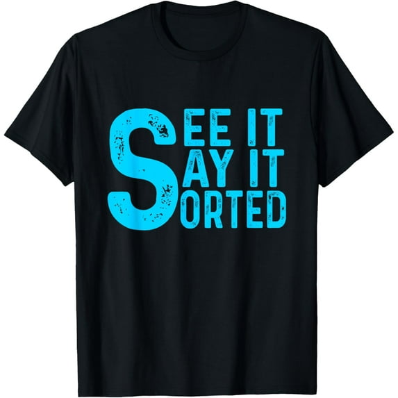 see it say it sorted T-Shirt