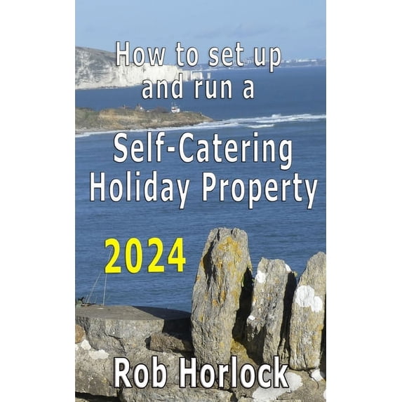 How to set up and run a Self-Catering Holiday Property (including Airbnb): 2024 update - Everything that you need to think about when setting up and running your Furnished Holiday Let business (Paperb