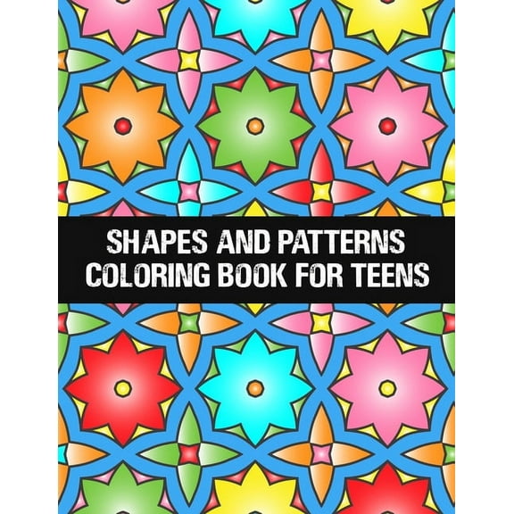 shapes and patterns coloring book for teens: Relaxing & Stress Relieving Designs Perfect for all ages, (Paperback)