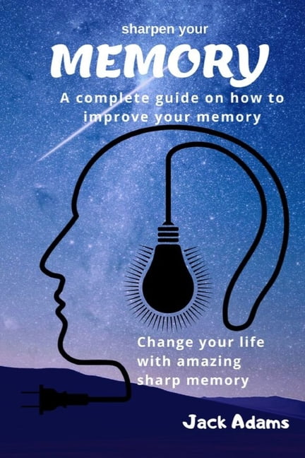 sharpen your memory: A complete guide on how to improve your memory ...