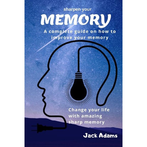 sharpen your memory: A complete guide on how to improve your memory, Change your life with amazing sharp memory, (Paperback)
